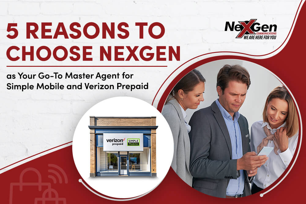 5 Reasons to Choose NexGen as Your Go-To Master Agent for Simple Mobile and Verizon Prepaid